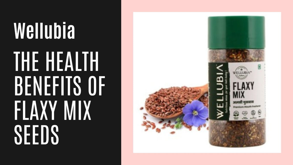 Health Benefits of Flaxy Mix Seeds | Wellubia